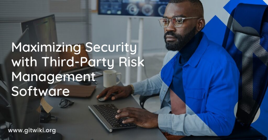 Maximizing Security with Third-Party Risk Management Software