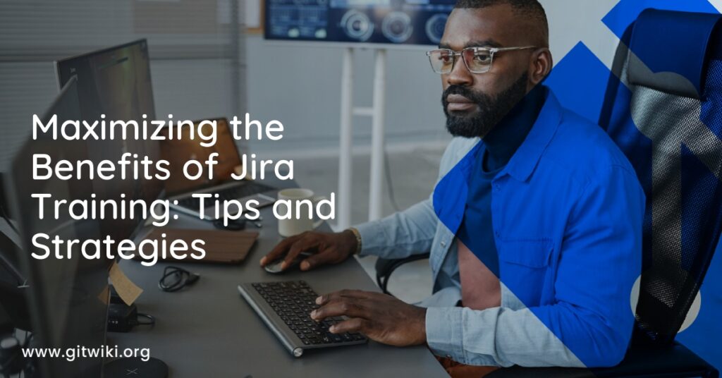 Maximizing the Benefits of Jira Training: Tips and Strategies