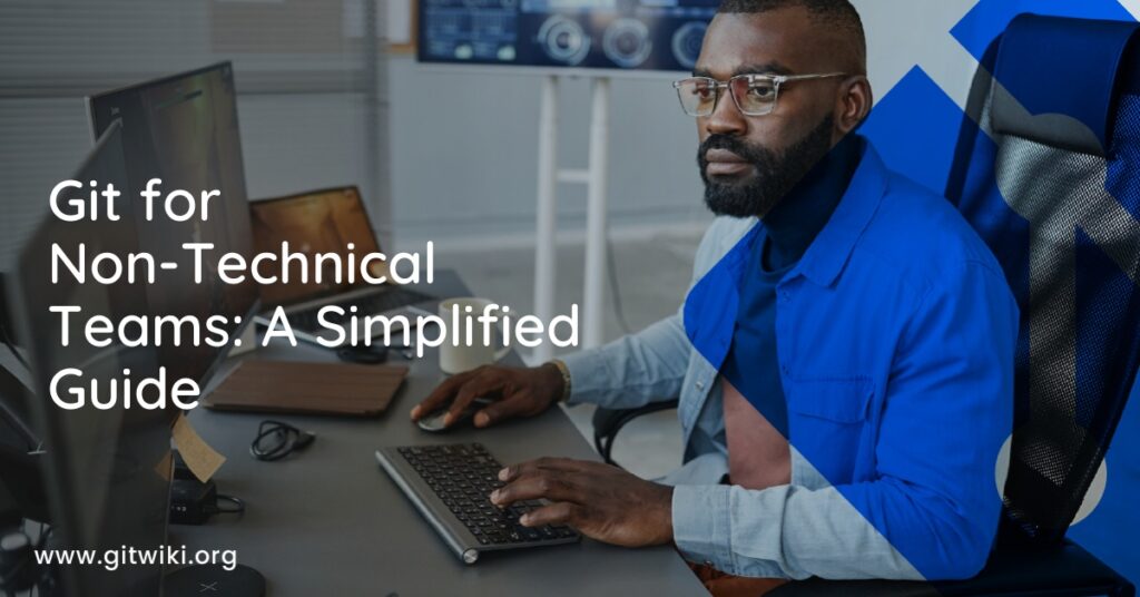Git for Non-Technical Teams: A Simplified Guide