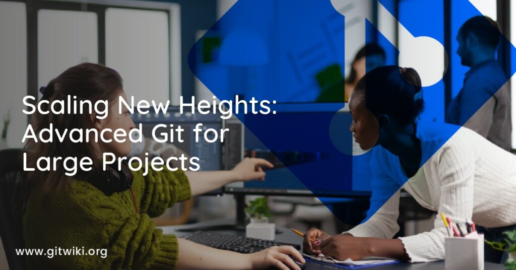 Scaling New Heights: Advanced Git for Large Projects