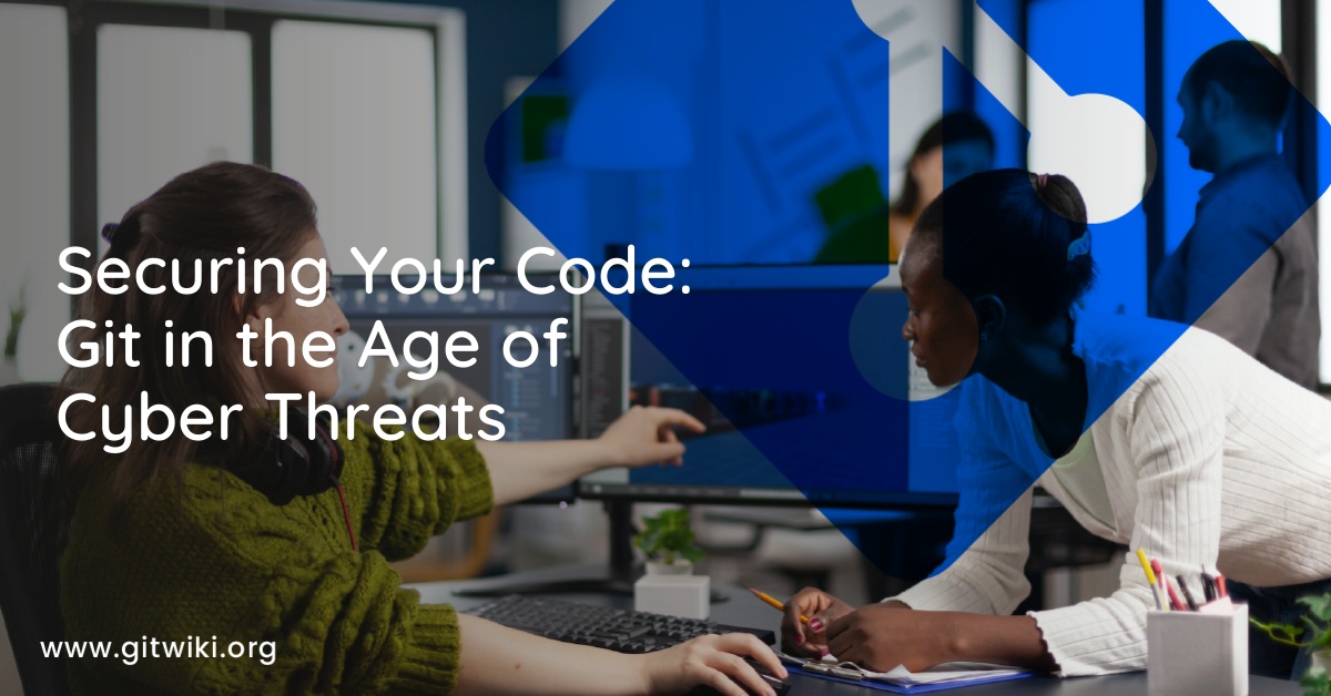 Securing Your Code: Git in the Age of Cyber Threats