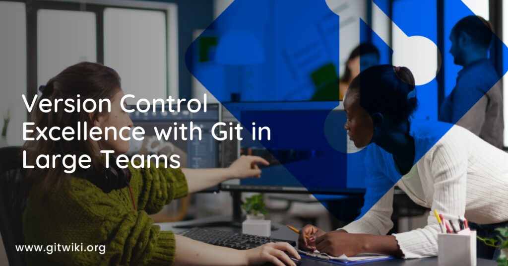 Version Control Excellence with Git in Large Teams