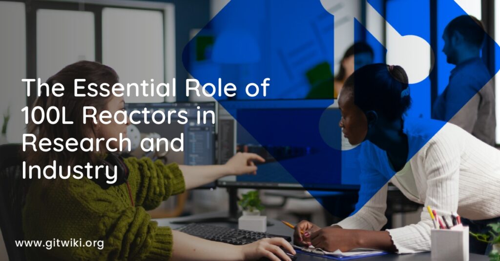 The Essential Role of 100L Reactors in Research and Industry