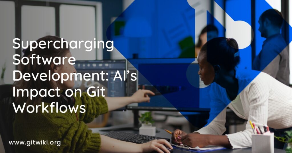 Supercharging Software Development: AI’s Impact on Git Workflows