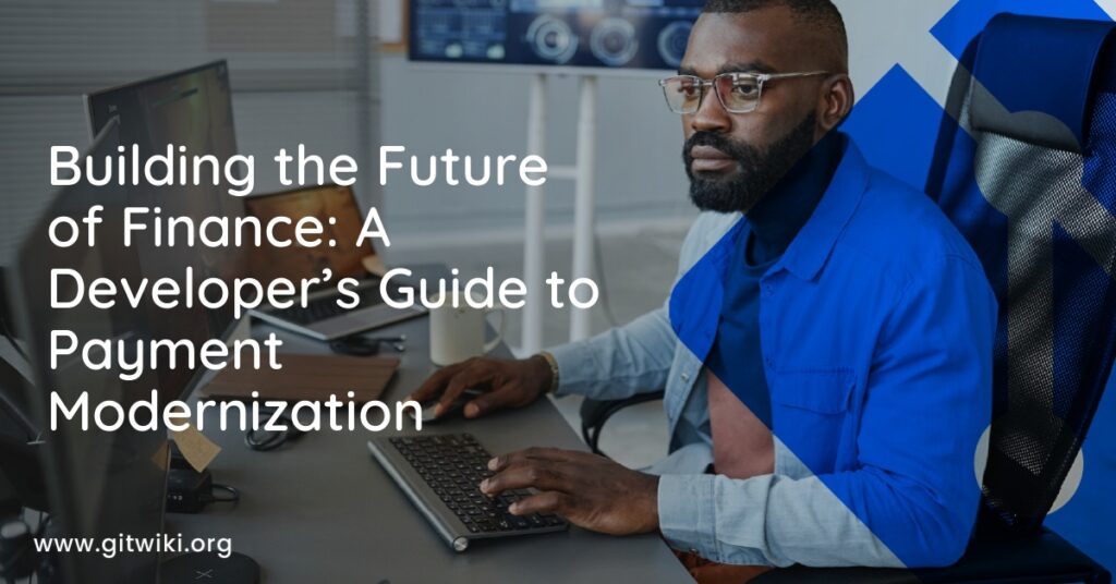 Building the Future of Finance: A Developer’s Guide to Payment Modernization