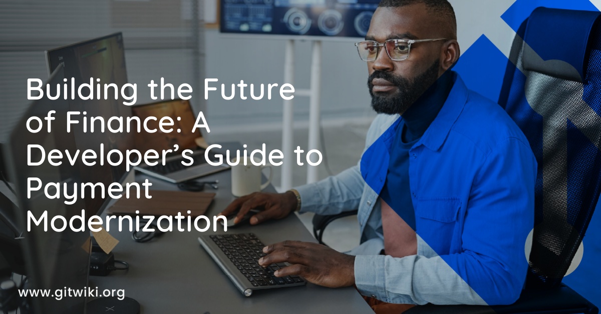 Building the Future of Finance: A Developer’s Guide to Payment Modernization