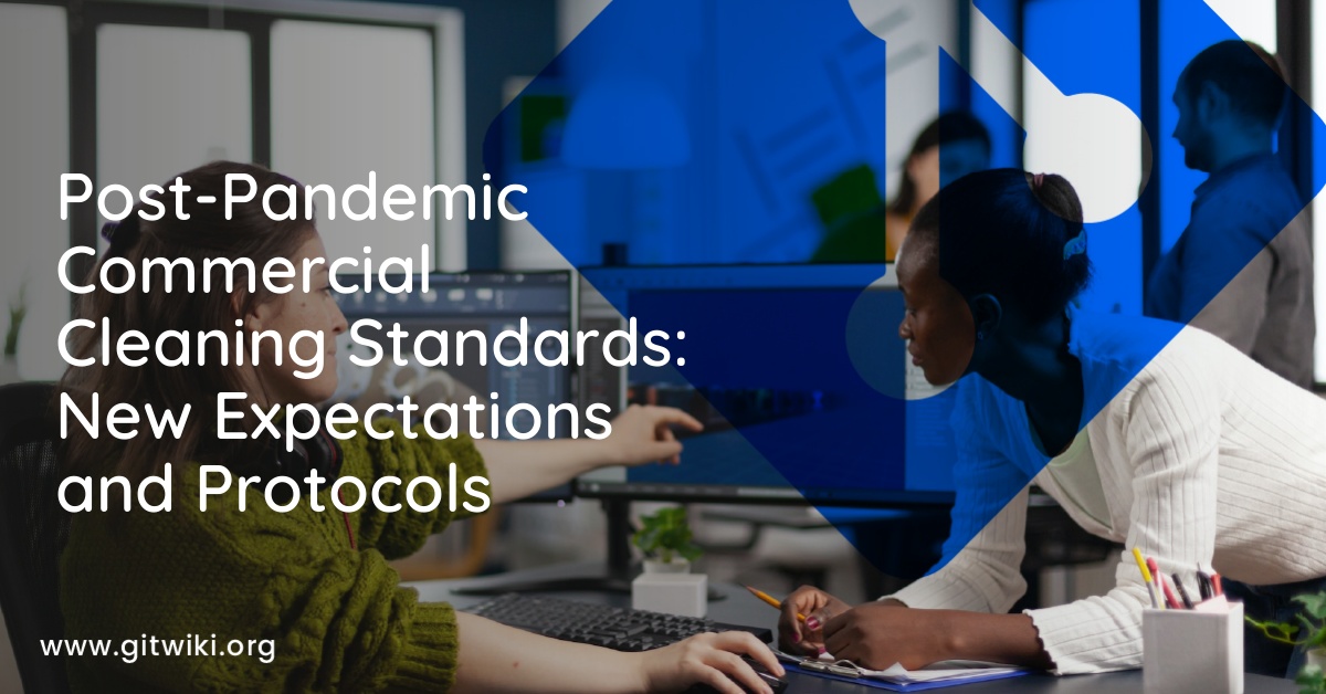 Post-Pandemic Commercial Cleaning Standards: New Expectations and Protocols