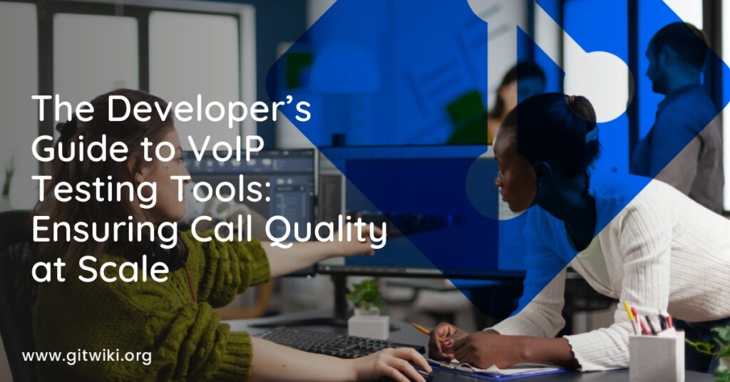 The Developer’s Guide to VoIP Testing Tools: Ensuring Call Quality at Scale