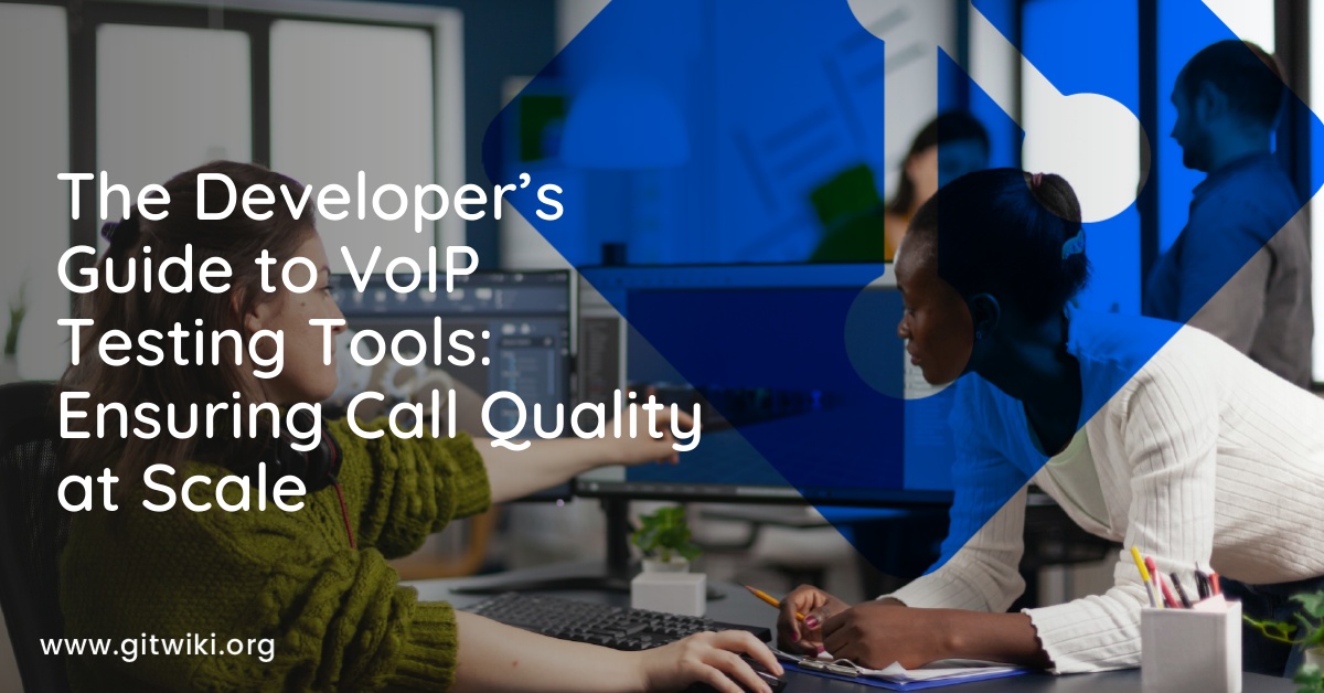 The Developer’s Guide to VoIP Testing Tools: Ensuring Call Quality at Scale